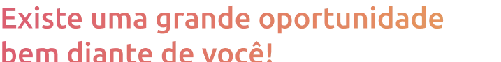 existe_uma_grande_oportunidade_bem_diante_de_voc_