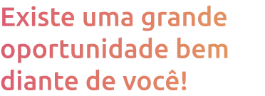 existe_uma_grande_oportunidade_bem_diante_de_voc_mobile